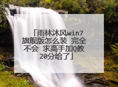 雨林沐风win7旗舰版怎么装 完全不会 求高手加Q教 20分给了