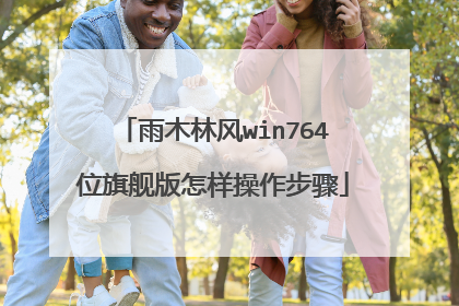 雨木林风win764位旗舰版怎样操作步骤