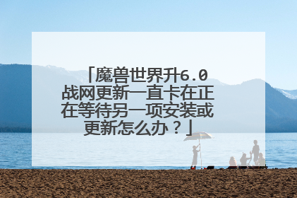 魔兽世界升6.0战网更新一直卡在正在等待另一项安装或更新怎么办?
