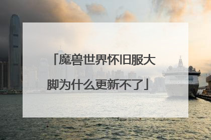 魔兽世界怀旧服大脚为什么更新不了