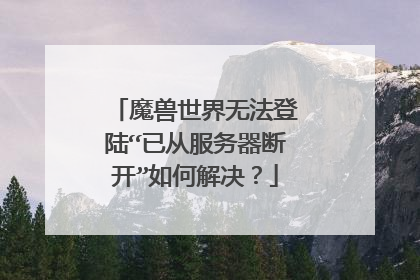 魔兽世界无法登陆“已从服务器断开”如何解决?