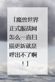 魔兽世界正式服战网怎么一直扫描更新就是呼出不了啊!