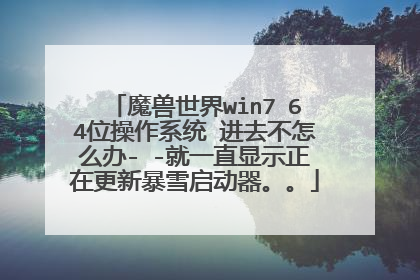 魔兽世界win7 64位操作系统 进去不怎么办- -就一直显示正在更新暴雪启动器。。