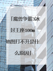 魔兽争霸3冰封王座100m地图打不开是什么原因