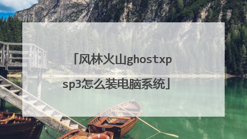 风林火山ghostxpsp3怎么装电脑系统