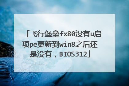 飞行堡垒fx80没有u启项pe更新到win8之后还是没有，BIOS312