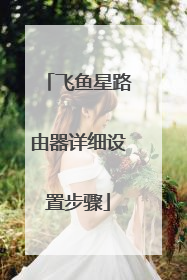 飞鱼星路由器详细设置步骤