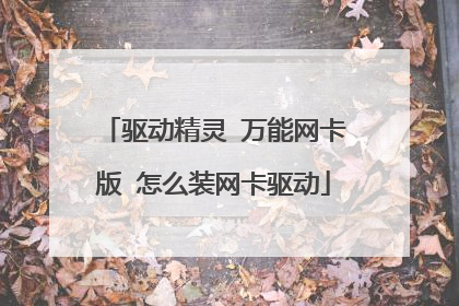 驱动精灵 万能网卡版 怎么装网卡驱动