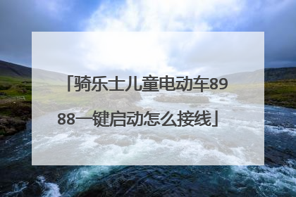 骑乐士儿童电动车8988一键启动怎么接线
