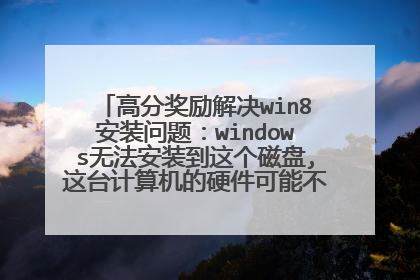 高分奖励解决win8安装问题:windows无法安装到这个磁盘,这台计算机的硬件可能不支持启动到此磁盘