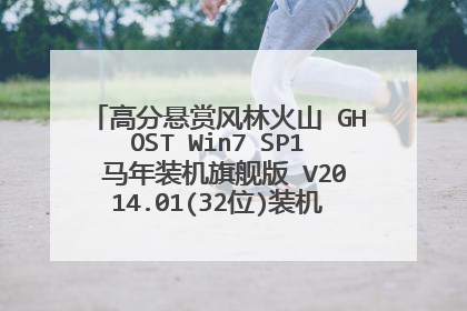 高分悬赏风林火山 GHOST Win7 SP1 马年装机旗舰版 V2014.01(32位)装机步骤、最好有图解。