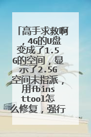 高手求救啊,4G的U盘变成了1.5G的空间,显示了2.5G空间未指派,用fbinsttool怎么修复,强行格式化也没用。