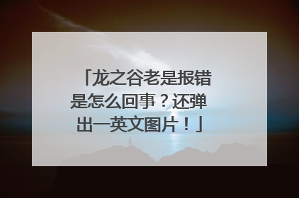 龙之谷老是报错是怎么回事?还弹出一英文图片!