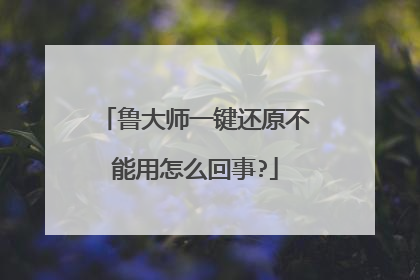 鲁大师一键还原不能用怎么回事?