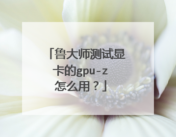 鲁大师测试显卡的gpu-z怎么用?