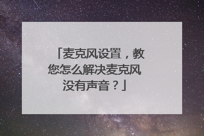 麦克风设置,教您怎么解决麦克风没有声音?