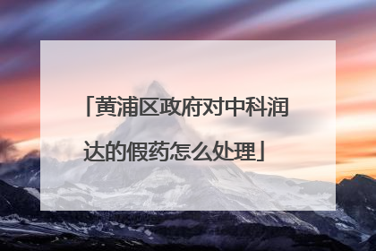 黄浦区政府对中科润达的假药怎么处理
