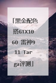 黑金配色 搭GTX1060 雷神911 Targa评测