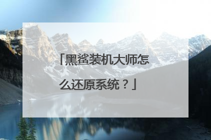 黑鲨装机大师怎么还原系统?