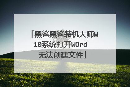 黑鲨黑鲨装机大师W10系统打开WOrd 无法创建文件