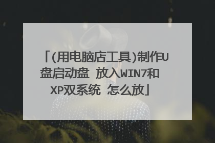 (用电脑店工具)制作U盘启动盘 放入WIN7和XP双系统 怎么放