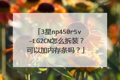 3星np450r5v-EG2CN怎么拆装?可以加内存条吗?