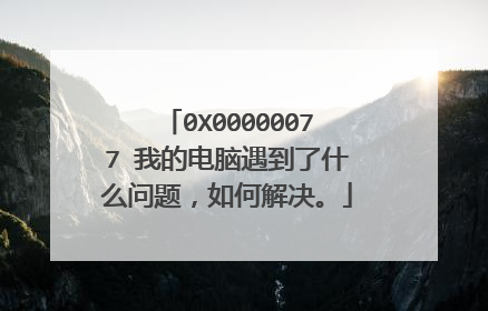 0X00000077 我的电脑遇到了什么问题,如何解决。