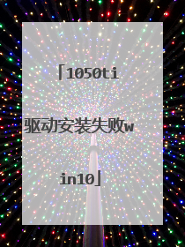1050ti驱动安装失败win10
