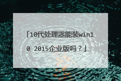 10代处理器能装win10 2015企业版吗?