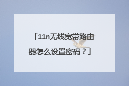 11n无线宽带路由器怎么设置密码?
