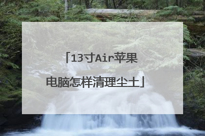 13寸Air苹果电脑怎样清理尘土