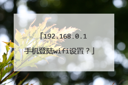 192.168.0.1手机登陆wifi设置？