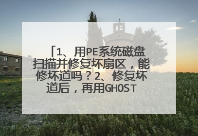 1、用PE系统磁盘扫描并修复坏扇区,能修坏道吗?2、修复坏道后,再用GHOST回复以前的备份,坏道会回来吗?