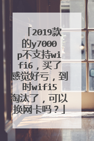 2019款的y7000p不支持wifi6,买了感觉好亏,到时wifi5淘汰了,可以换网卡吗?