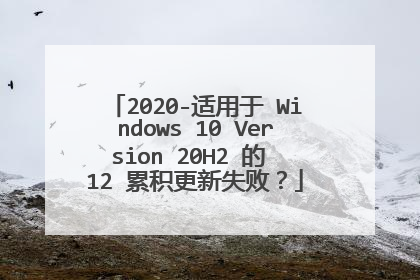 2020-适用于 Windows 10 Version 20H2 的 12 累积更新失败?
