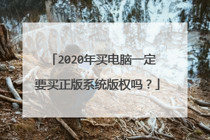 2020年买电脑一定要买正版系统版权吗?
