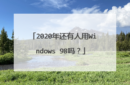 2020年还有人用Windows 98吗?