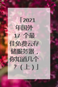 2021 年国外 17 个最佳免费云存储服务器,你知道几个?(上)