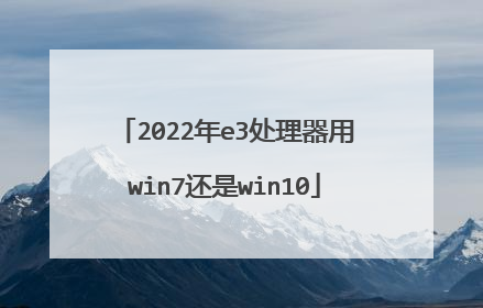 2022年e3处理器用win7还是win10