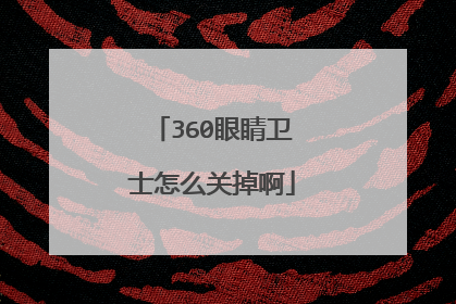 360眼睛卫士怎么关掉啊