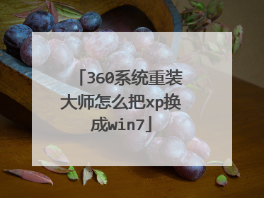 360系统重装大师怎么把xp换成win7