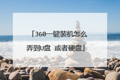 360一键装机怎么弄到U盘 或者硬盘