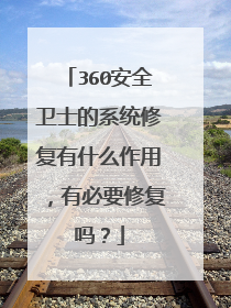 360安全卫士的系统修复有什么作用,有必要修复吗?