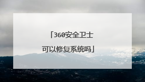 360安全卫士可以修复系统吗