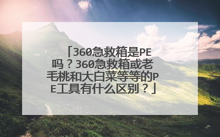 360急救箱是PE吗？360急救箱或老毛桃和大白菜等等的PE工具有什么区别？