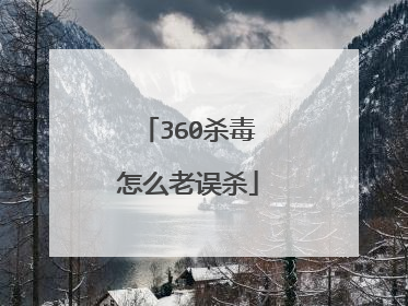 360杀毒怎么老误杀