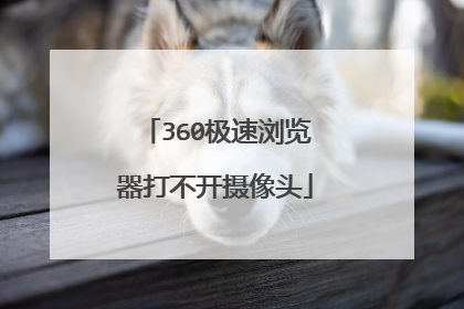 360极速浏览器打不开摄像头
