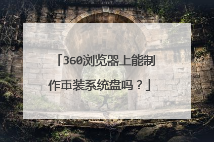 360浏览器上能制作重装系统盘吗?