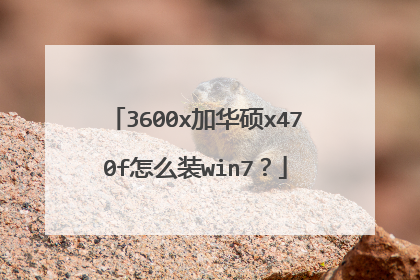 3600x加华硕x470f怎么装win7?