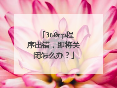 360rp程序出错,即将关闭怎么办?